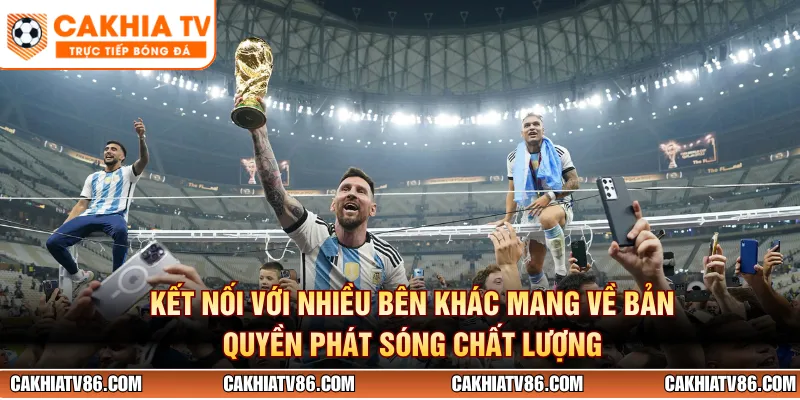 Kết nối với nhiều bên khác mang về bản quyền phát sóng chất lượng