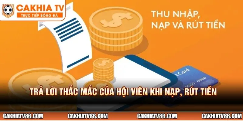 Trả lời thắc mắc của hội viên khi nạp, rút tiền