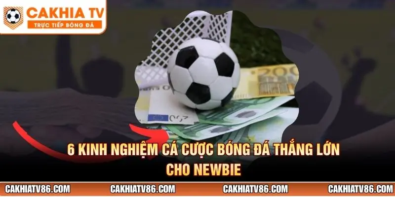6 Kinh nghiệm cá cược bóng đá thắng lớn cho newbie