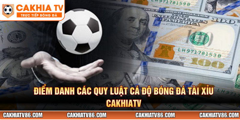 Điểm danh các quy luật cá độ bóng đá tài xỉu CakhiaTV