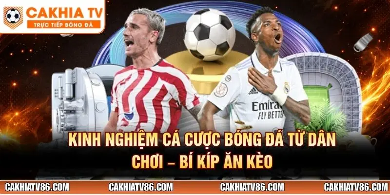 Kinh Nghiệm Cá Cược Bóng Đá Từ Dân Chơi – Bí Kíp Ăn Kèo