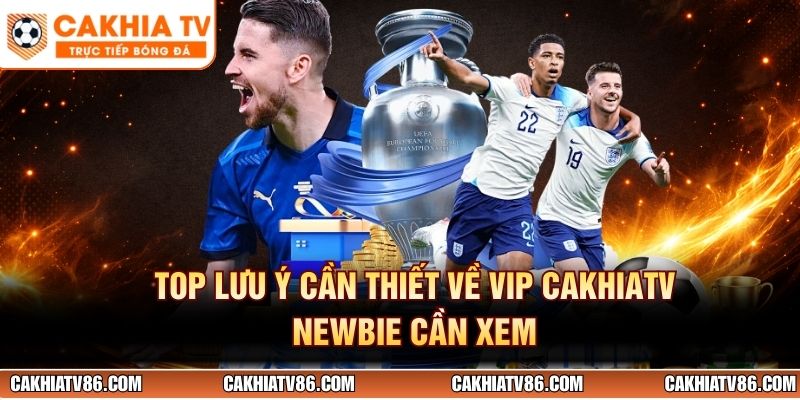Top lưu ý cần thiết về VIP CakhiaTV newbie cần xem