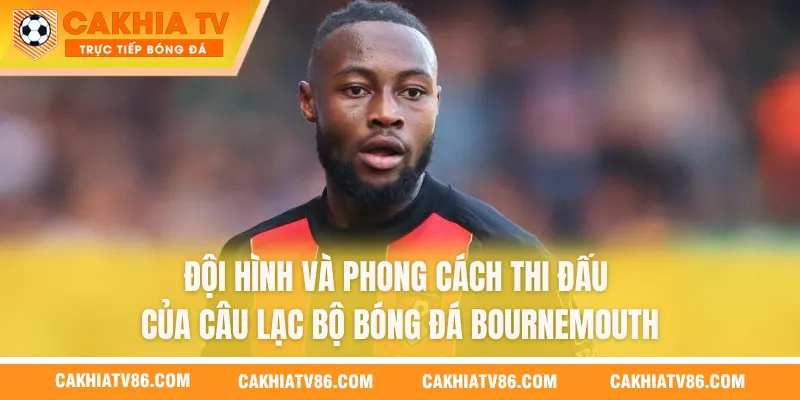 Đội hình và phong cách thi đấu của câu lạc bộ bóng đá Bournemouth