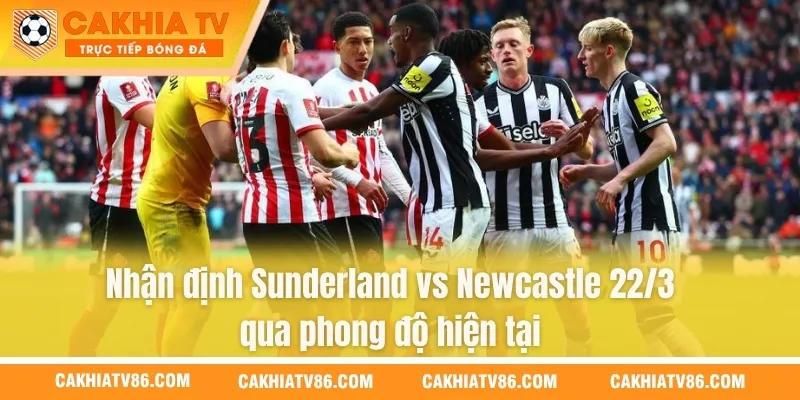 Nhận định Sunderland vs Newcastle 22/3 qua phong độ hiện tại
