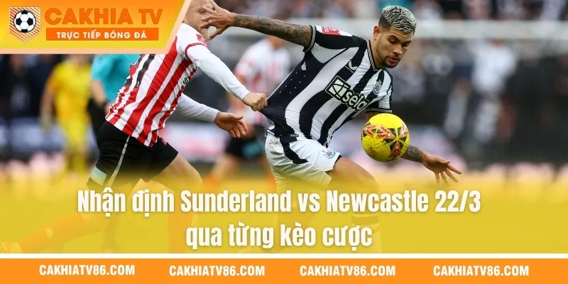 Nhận định Sunderland vs Newcastle 22/3 qua từng kèo cược