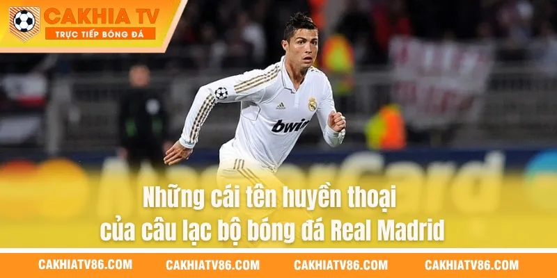 Những cái tên huyền thoại của câu lạc bộ bóng đá Real Madrid