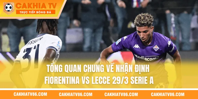 Tổng quan chung về nhận định Fiorentina vs Lecce 29/3 Serie A